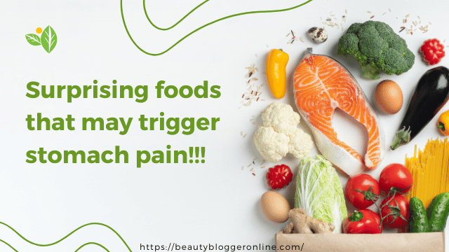 Surprising foods that may trigger stomach pain