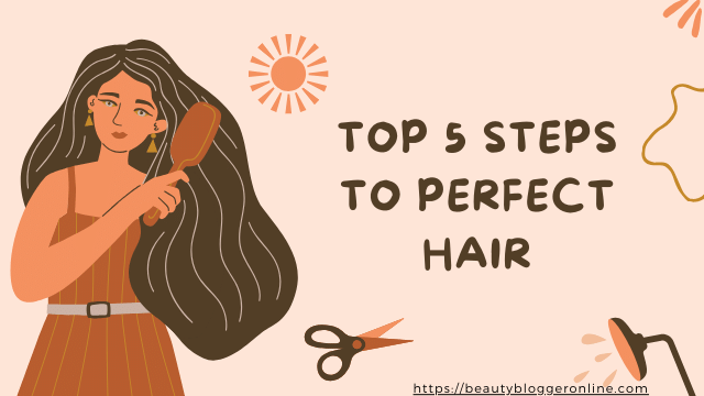 Top 5 Steps to Perfect Hair